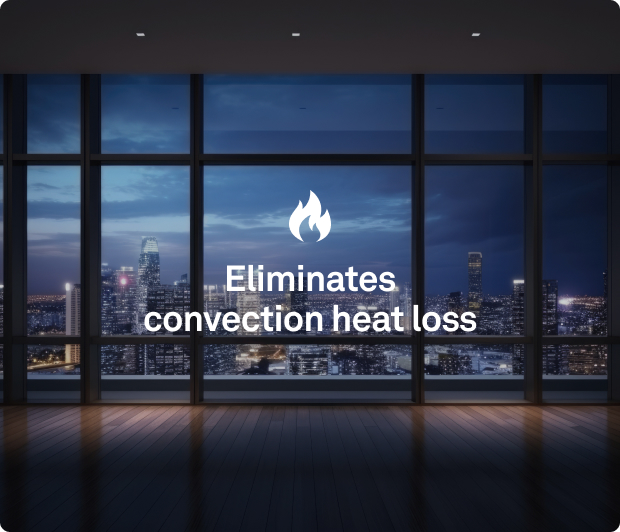 Eliminates convection heat loss